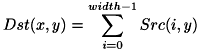 \[ Dst(x,y) = \sum_{i=0}^{width-1} Src(i,y) \]
