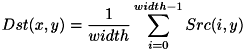 \[ Dst(x,y) = \frac{1}{width}\sum_{i=0}^{width-1} Src(i,y) \]