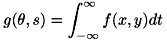 \[ g( \theta, s ) = \int_{ -\infty}^{\infty} f( x, y ) dt \]