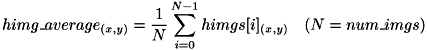 \[ himg\_average_{(x,y)} = \frac{1}{N}\sum_{i=0}^{N-1}{himgs[i]_{(x,y)}}\ \ \ (N=num\_imgs)\]