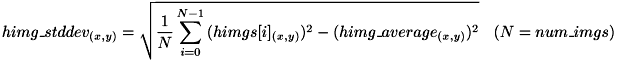 \[ himg\_stddev_{(x,y)} = \sqrt{\frac{1}{N}\sum_{i=0}^{N-1}{(himgs[i]_{(x,y)})^2} - ( himg\_average_{(x,y)})^2}\ \ \ \ (N=num\_imgs)\]