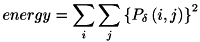 \[ energy = \sum_{i} \sum_{j} \left\{P_{\delta }\left(i,j\right) \right\}^{2} \]