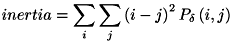 \[ inertia = \sum_{i} \sum_{j}\left(i-j\right)^{2}P_{\delta }\left(i,j\right) \]