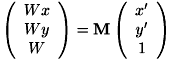 \[ \left( \begin{array}{c} Wx \\ Wy \\ W \end{array} \right) = \mathbf{M} \left( \begin{array}{c} x' \\ y' \\ 1 \end{array} \right) \]