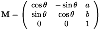 \[ \mathbf{M} = \left( \begin{array}{ccc} \cos \theta & - \sin \theta & a \\ \sin \theta & \cos \theta & b \\ 0 & 0 & 1 \end{array} \right) \]