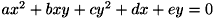 $ ax ^{2} + bxy + cy ^{2} + dx + ey = 0 $
