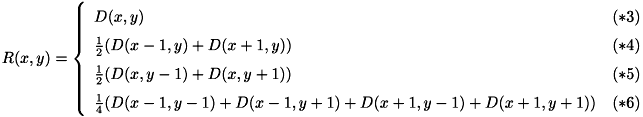 \[ {\renewcommand\arraystretch{1.5} R(x,y) = \left\{ \begin{array}{ll} D(x,y) & (*3) \\ \frac{1}{2}( D(x-1,y) + D(x+1,y) ) & (*4) \\ \frac{1}{2}( D(x,y-1) + D(x,y+1) ) & (*5) \\ \frac{1}{4}( D(x-1,y-1) + D(x-1,y+1) + D(x+1,y-1) + D(x+1,y+1) ) & (*6) \end{array}\right. } \]