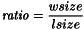 \[{\it ratio} = \frac{wsize}{lsize}\]