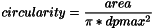 \[circularity = \frac{area}{\pi * dpmax^2} \]